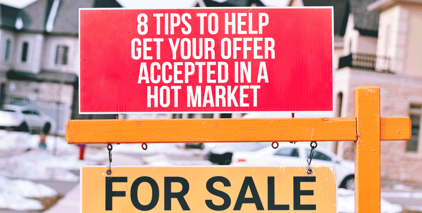 8 Tips to Help Get Your Offer Accepted in a Hot Market